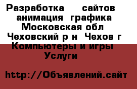 Разработка web сайтов, 3D анимация, графика - Московская обл., Чеховский р-н, Чехов г. Компьютеры и игры » Услуги   